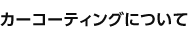 カーコーティングについて